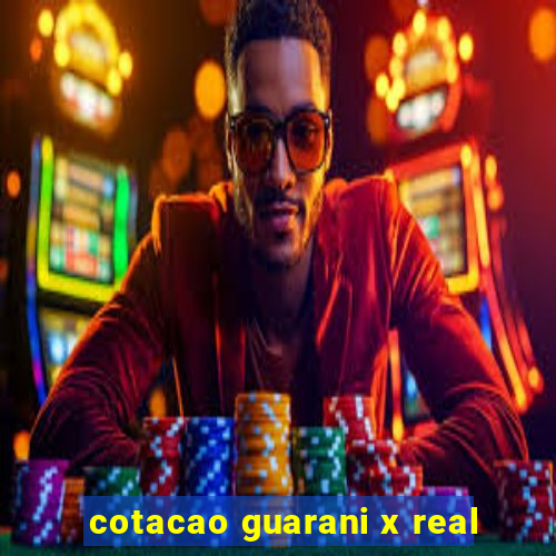 cotacao guarani x real